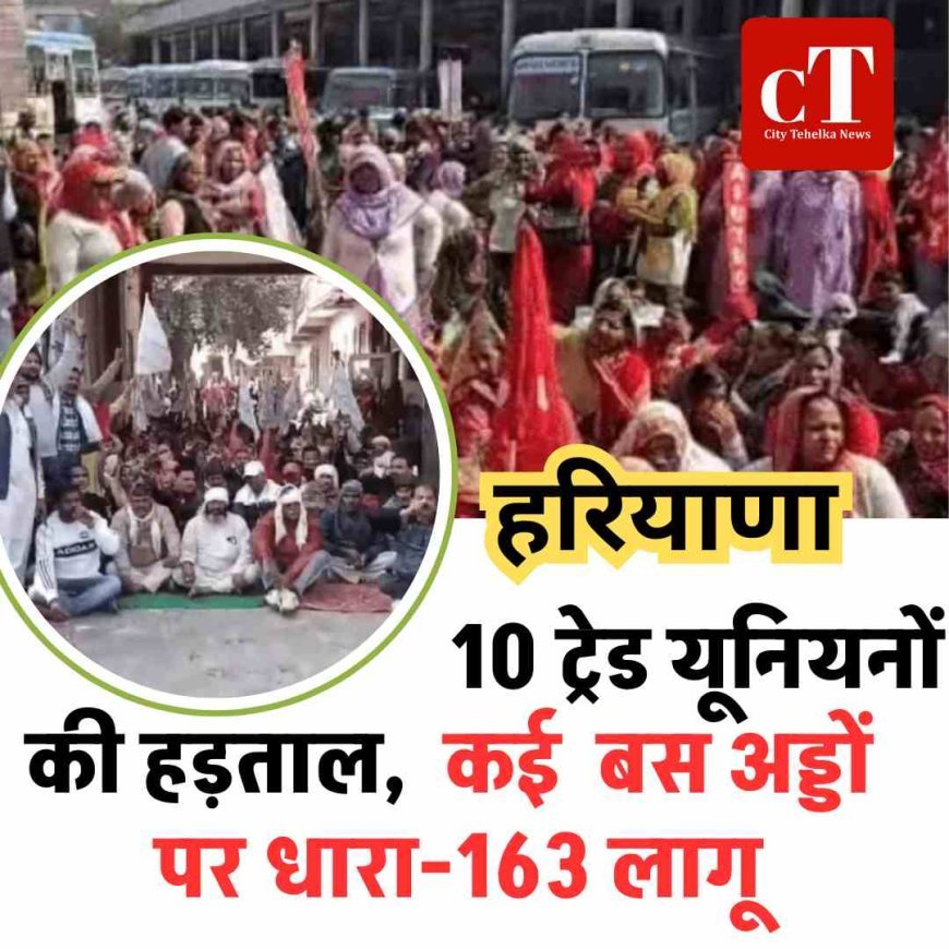हरियाणा में 10 ट्रेड यूनियनों की हड़ताल,  कई  बस अड्डों पर धारा-163 लागू