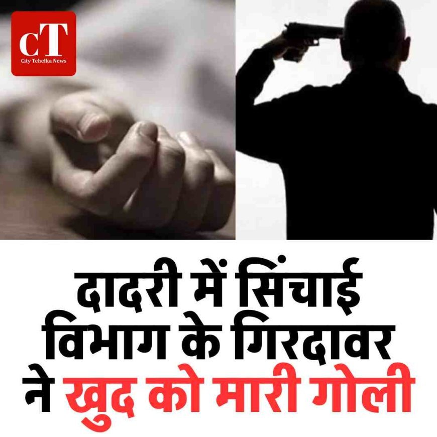 दादरी में सिंचाई विभाग के गिरदावर ने खुद को मारी गोली