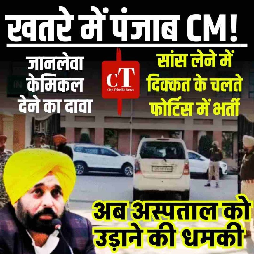 पंजाब CM को जानलेवा केमिकल पोलोनियम देने का दावा : सांस लेने में दिक्कत के चलते फोर्टिस में भर्ती, अब अस्‍पताल को उड़ाने की धमकी