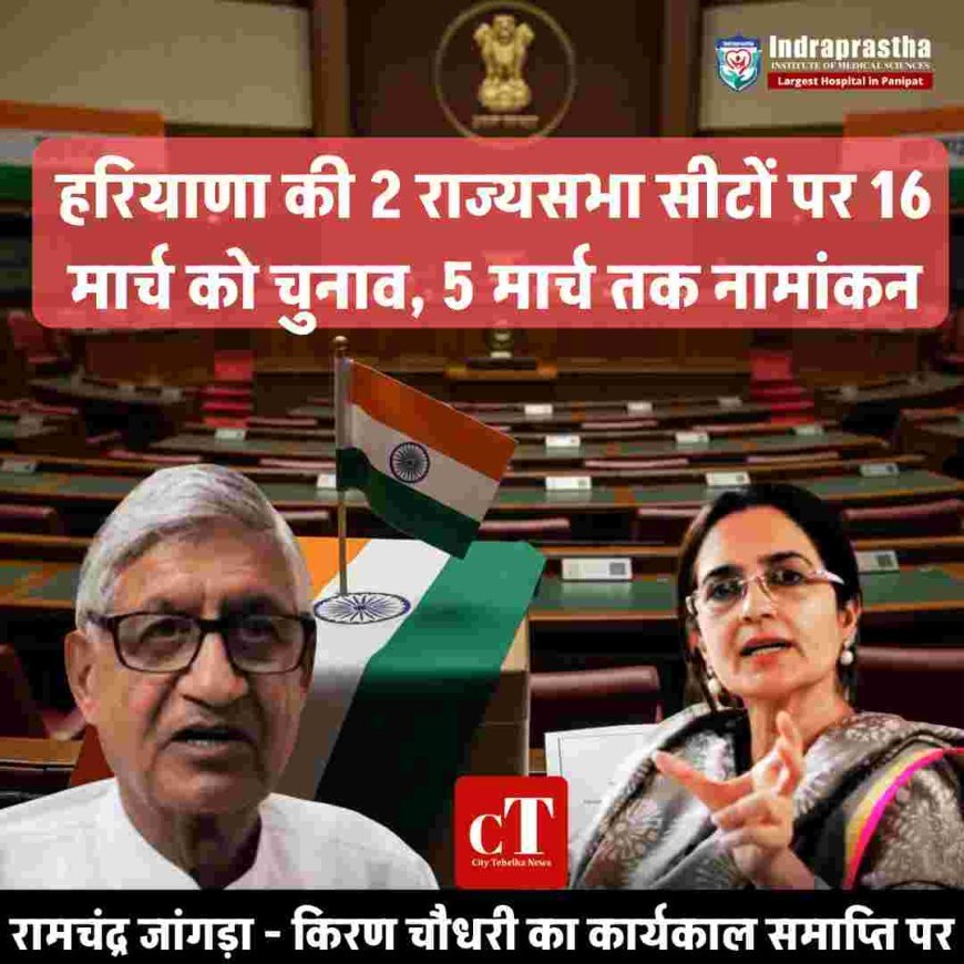 हरियाणा की 2 राज्यसभा सीटों पर 16 मार्च को चुनाव, 5 मार्च तक नामांकन; किरण चौधरी-रामचंद्र जांगड़ा का कार्यकाल समाप्ति पर