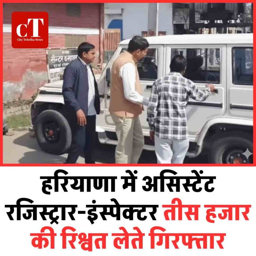 हरियाणा में असिस्टेंट रजिस्ट्रार-इंस्पेक्टर तीस हजार की रिश्वत लेते गिरफ्तार