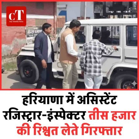 हरियाणा में असिस्टेंट रजिस्ट्रार-इंस्पेक्टर तीस हजार की रिश्वत लेते गिरफ्तार